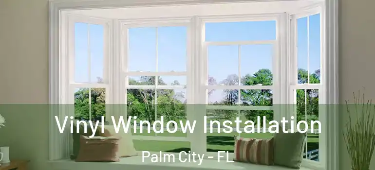  Vinyl Window Installation Palm City - FL