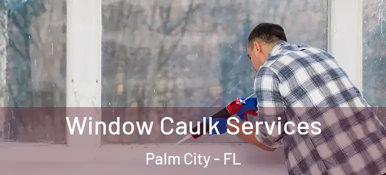  Window Caulk Services Palm City - FL